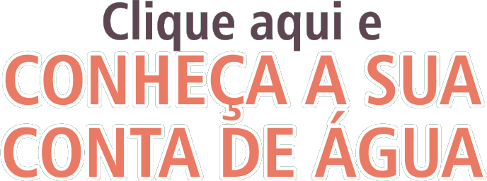 Clique aqui e conheça a sua conta de água